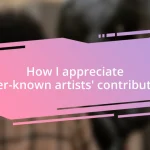 How I appreciate lesser-known artists’ contributions