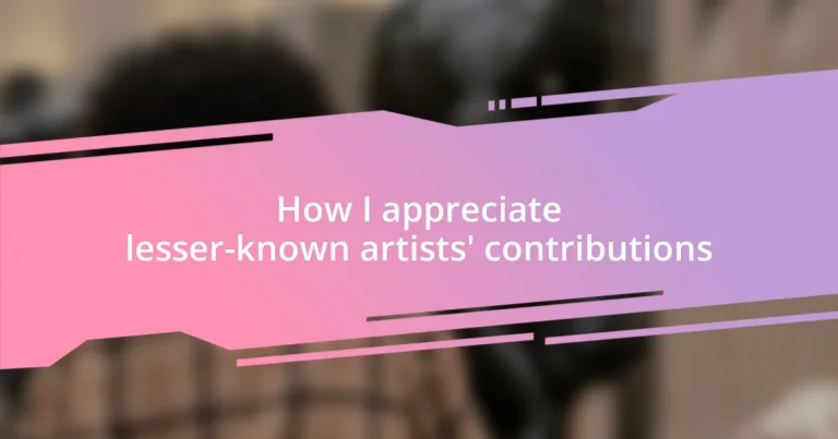 How I appreciate lesser-known artists’ contributions