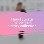 How I curate my own art history collection