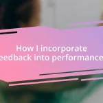 How I incorporate feedback into performances