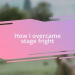 How I overcame stage fright