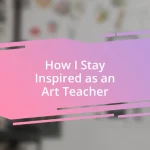 How I Stay Inspired as an Art Teacher