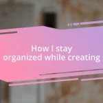 How I stay organized while creating