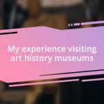 My experience visiting art history museums