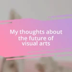 My thoughts about the future of visual arts