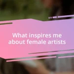 What inspires me about female artists