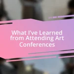 What I’ve Learned from Attending Art Conferences