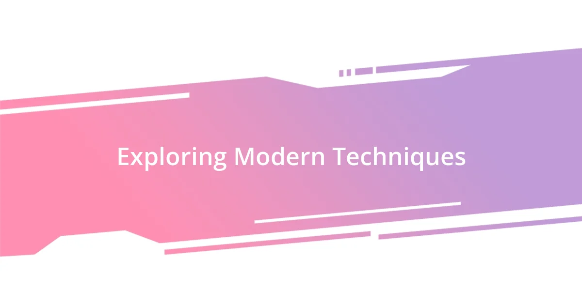 Exploring Modern Techniques