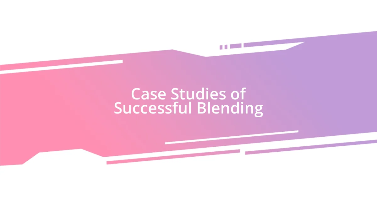 Case Studies of Successful Blending