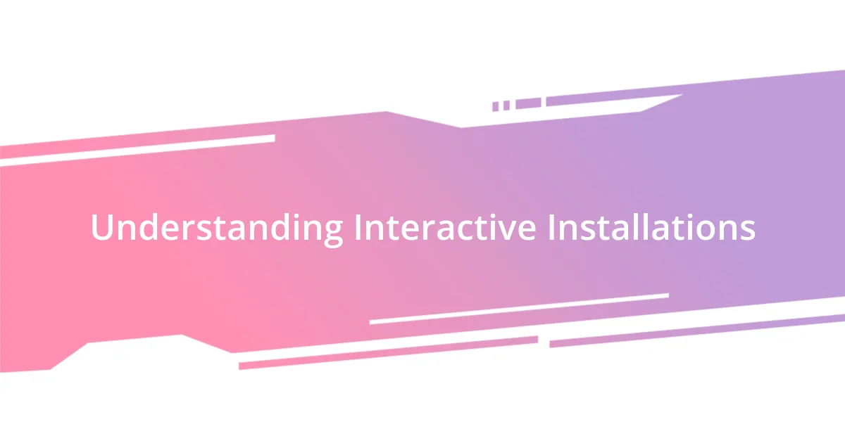 Understanding Interactive Installations