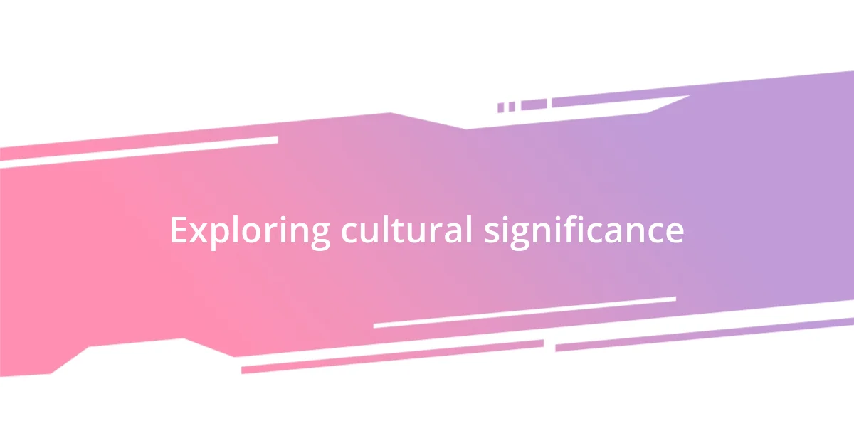 Exploring cultural significance